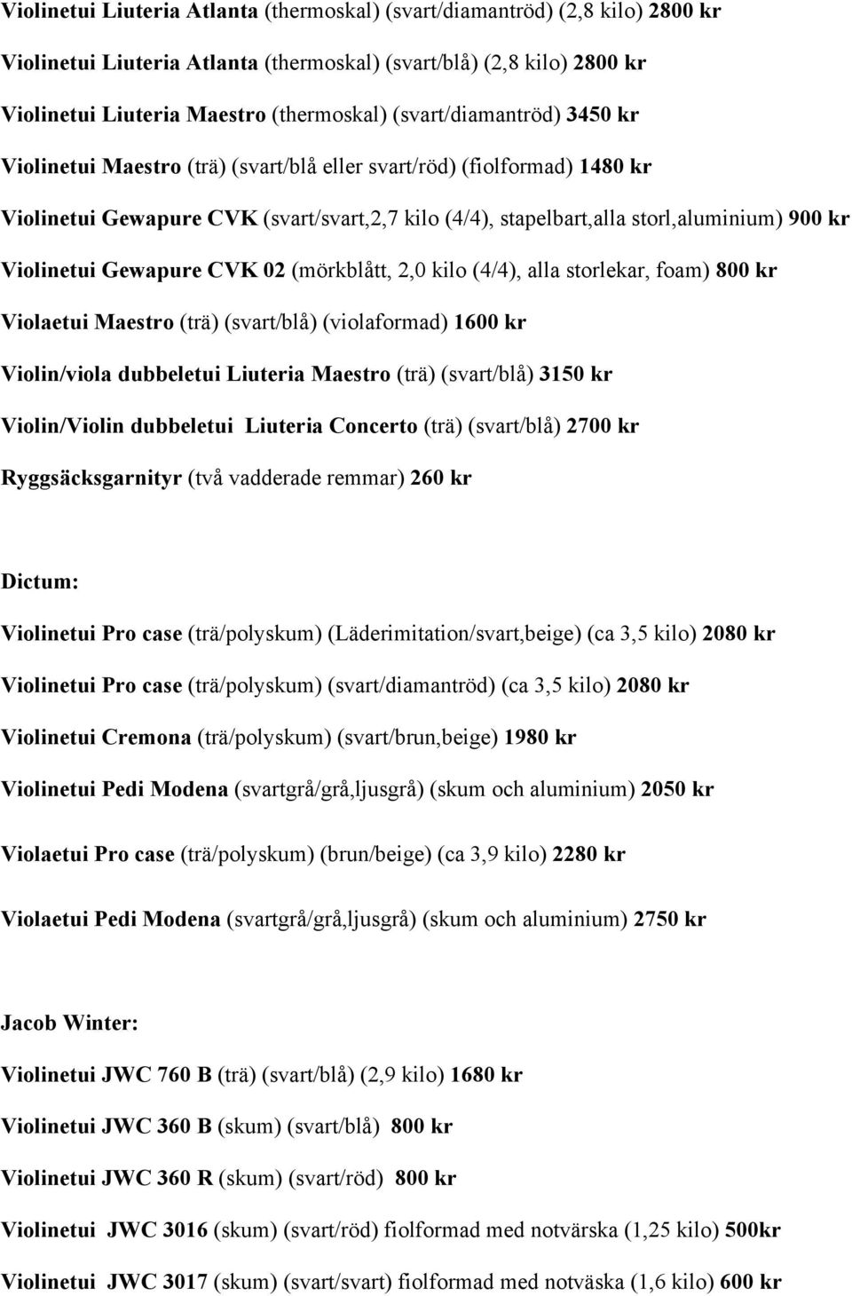 Violinetui Gewapure CVK 02 (mörkblått, 2,0 kilo (4/4), alla storlekar, foam) 800 kr Violaetui Maestro (trä) (svart/blå) (violaformad) 1600 kr Violin/viola dubbeletui Liuteria Maestro (trä)