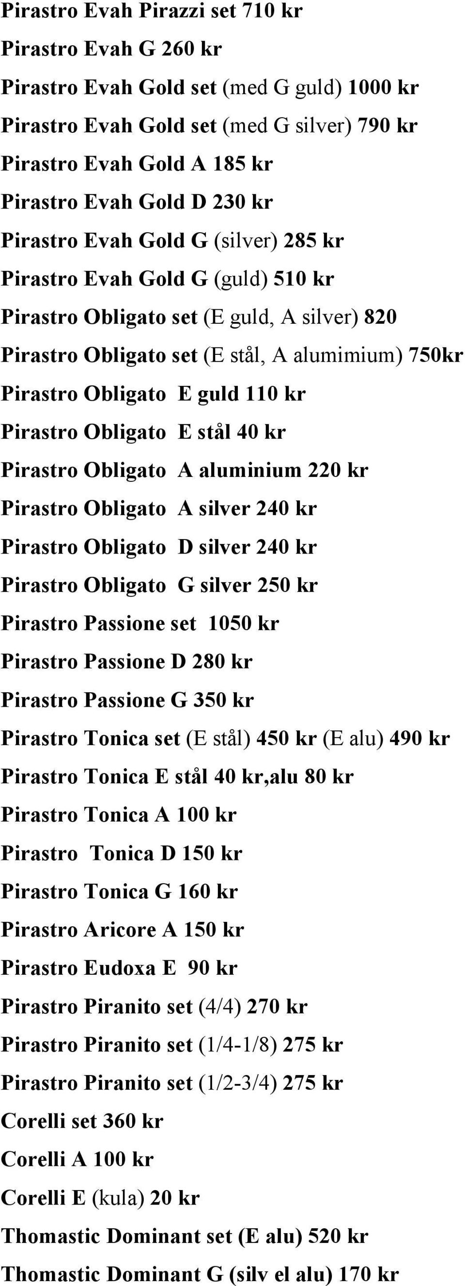 kr Pirastro Obligato E stål 40 kr Pirastro Obligato A aluminium 220 kr Pirastro Obligato A silver 240 kr Pirastro Obligato D silver 240 kr Pirastro Obligato G silver 250 kr Pirastro Passione set 1050
