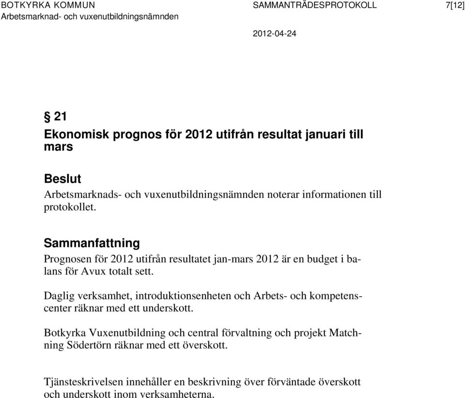 Prognosen för 2012 utifrån resultatet jan-mars 2012 är en budget i balans för Avux totalt sett.