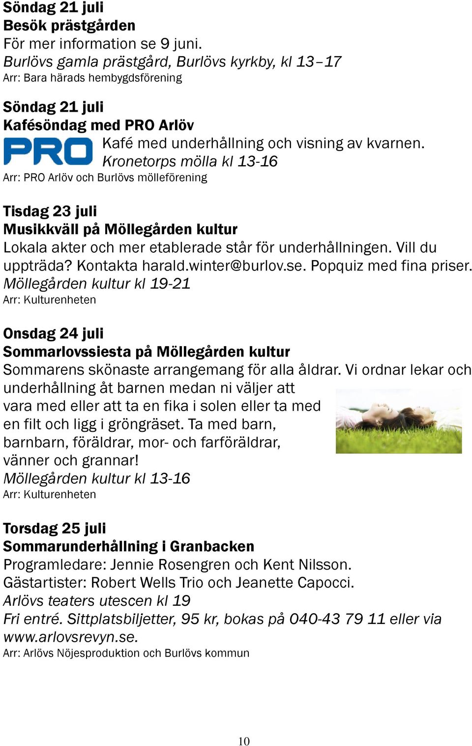 Popquiz med fina priser. Möllegården kultur kl 19-21 Arr: Kulturenheten Onsdag 24 juli Sommarlovssiesta på Möllegården kultur Sommarens skönaste arrangemang för alla åldrar.