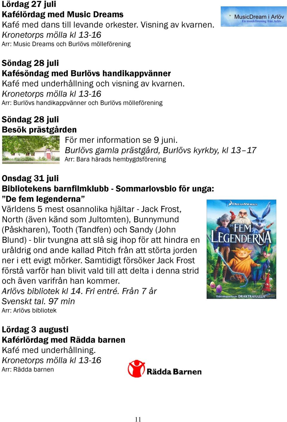 Arr: Burlövs handikappvänner och Burlövs mölleförening Söndag 28 juli Burlövs gamla prästgård, Burlövs kyrkby, kl 13 17 Onsdag 31 juli Bibliotekens barnfilmklubb - Sommarlovsbio för unga: De fem