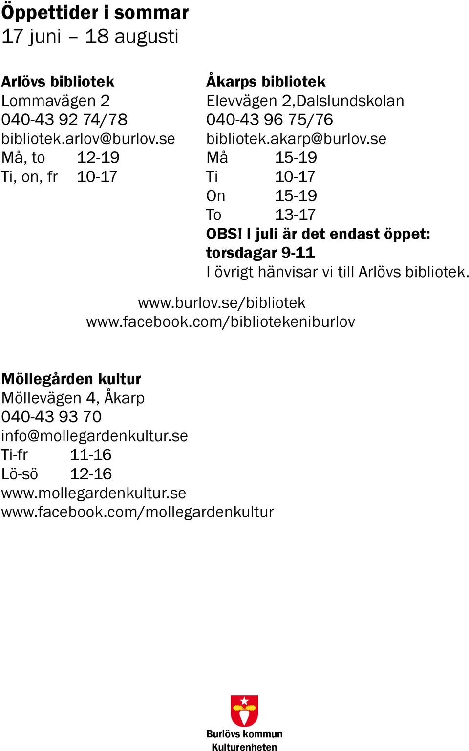 I juli är det endast öppet: torsdagar 9-11 I övrigt hänvisar vi till Arlövs bibliotek. www.burlov.se/bibliotek www.facebook.