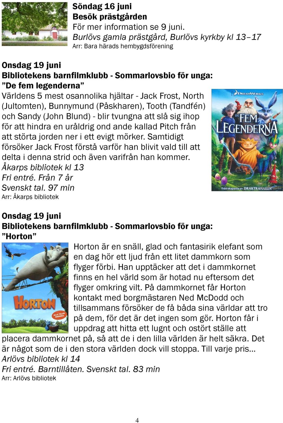 evigt mörker. Samtidigt försöker Jack Frost förstå varför han blivit vald till att delta i denna strid och även varifrån han kommer. Åkarps bibliotek kl 13 Fri entré. Från 7 år Svenskt tal.