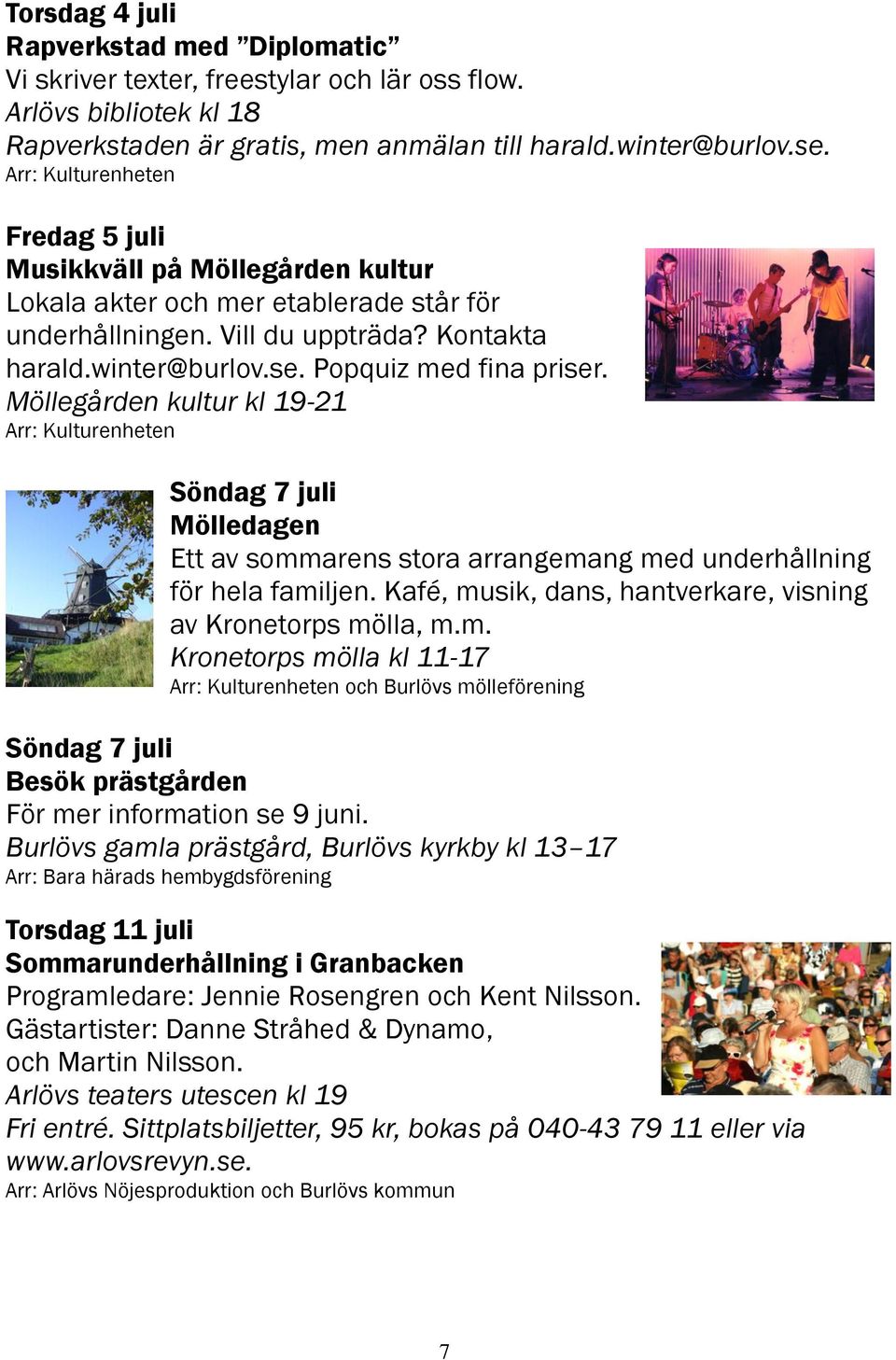 Möllegården kultur kl 19-21 Arr: Kulturenheten Söndag 7 juli Mölledagen Ett av sommarens stora arrangemang med underhållning för hela familjen.