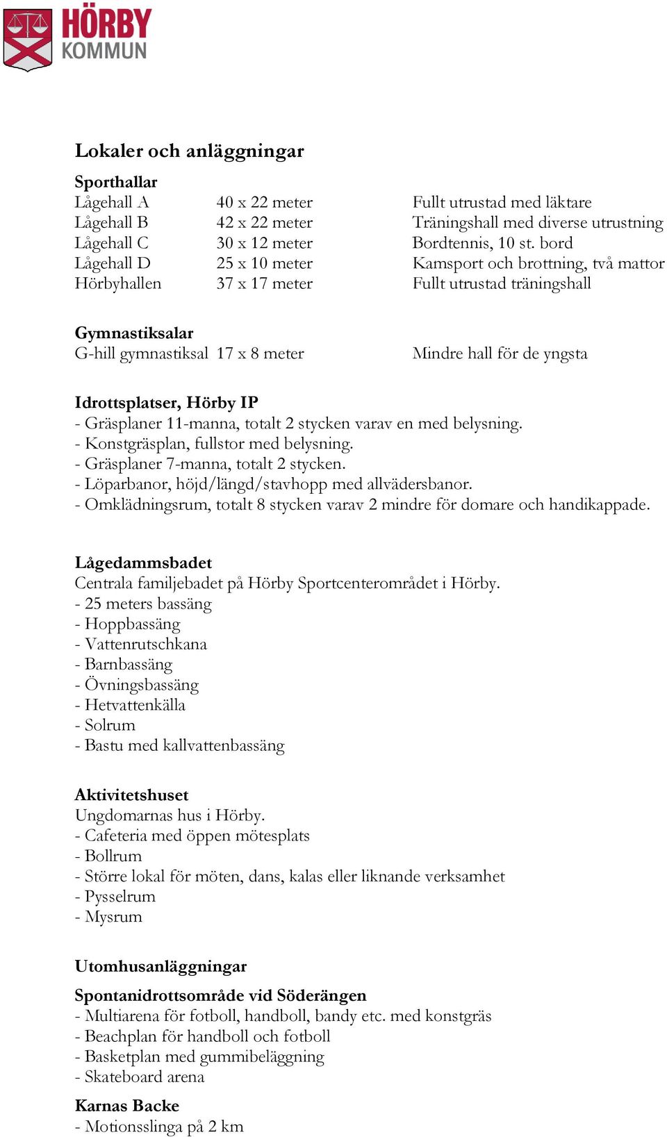 Idrottsplatser, Hörby IP - Gräsplaner 11-manna, totalt 2 stycken varav en med belysning. - Konstgräsplan, fullstor med belysning. - Gräsplaner 7-manna, totalt 2 stycken.