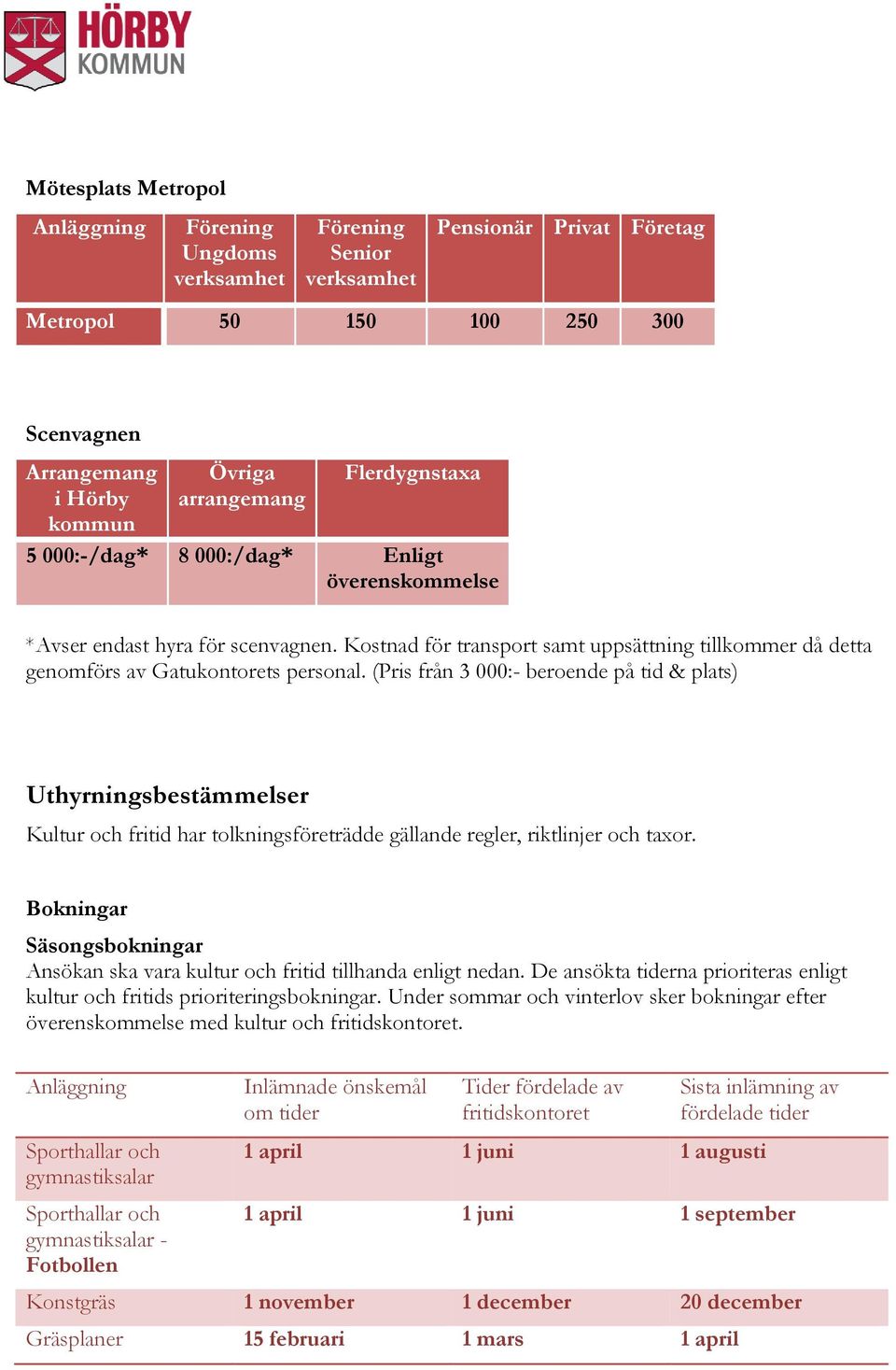 (Pris från 3 000:- beroende på tid & plats) Uthyrningsbestämmelser Kultur och fritid har tolkningsföreträdde gällande regler, riktlinjer och taxor.