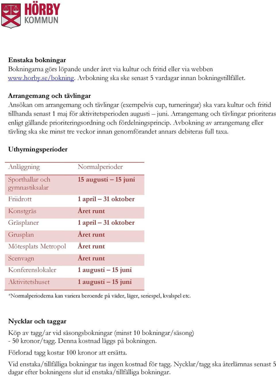 Arrangemang och tävlingar prioriteras enligt gällande prioriteringsordning och fördelningsprincip.