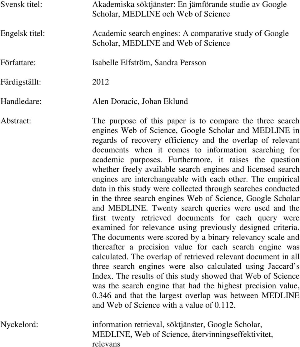 engines Web of Science, Google Scholar and MEDLINE in regards of recovery efficiency and the overlap of relevant documents when it comes to information searching for academic purposes.