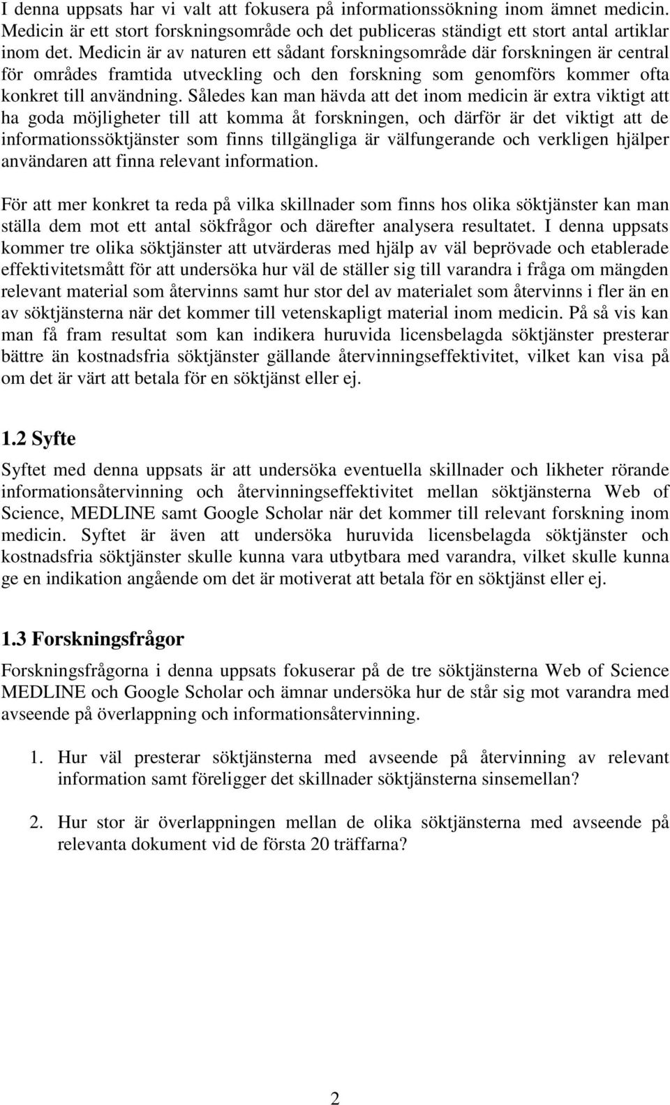 Således kan man hävda att det inom medicin är extra viktigt att ha goda möjligheter till att komma åt forskningen, och därför är det viktigt att de informationssöktjänster som finns tillgängliga är