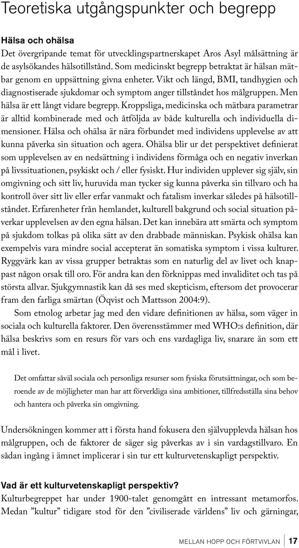 Men hälsa är ett långt vidare begrepp. Kroppsliga, medicinska och mätbara parametrar är alltid kombinerade med och åtföljda av både kulturella och individuella dimensioner.