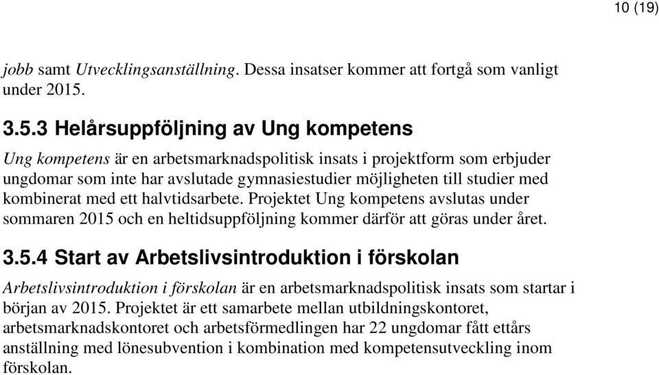 kombinerat med ett halvtidsarbete. Projektet Ung kompetens avslutas under sommaren 2015 