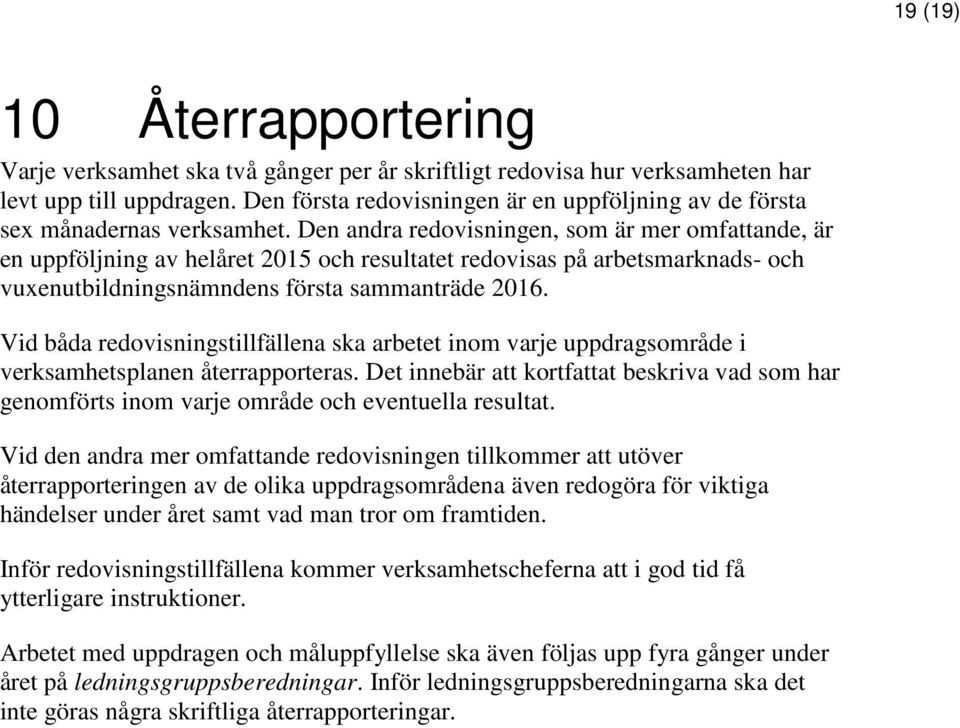 Den andra redovisningen, som är mer omfattande, är en uppföljning av helåret 2015 och resultatet redovisas på arbetsmarknads- och vuxenutbildningsnämndens första sammanträde 2016.