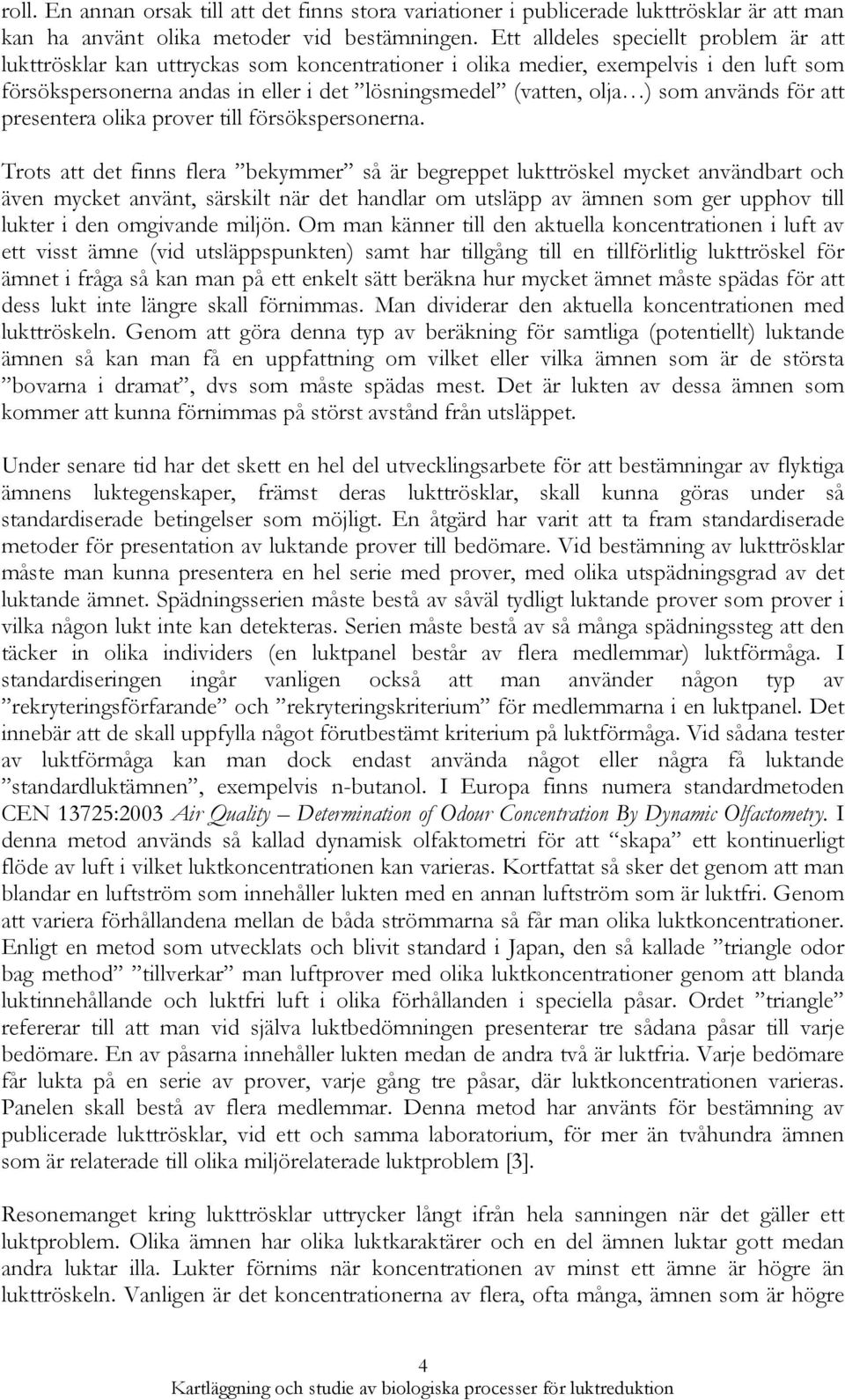 används för att presentera olika prover till försökspersonerna.