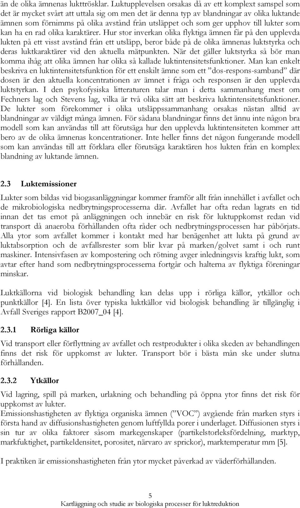 och som ger upphov till lukter som kan ha en rad olika karaktärer.