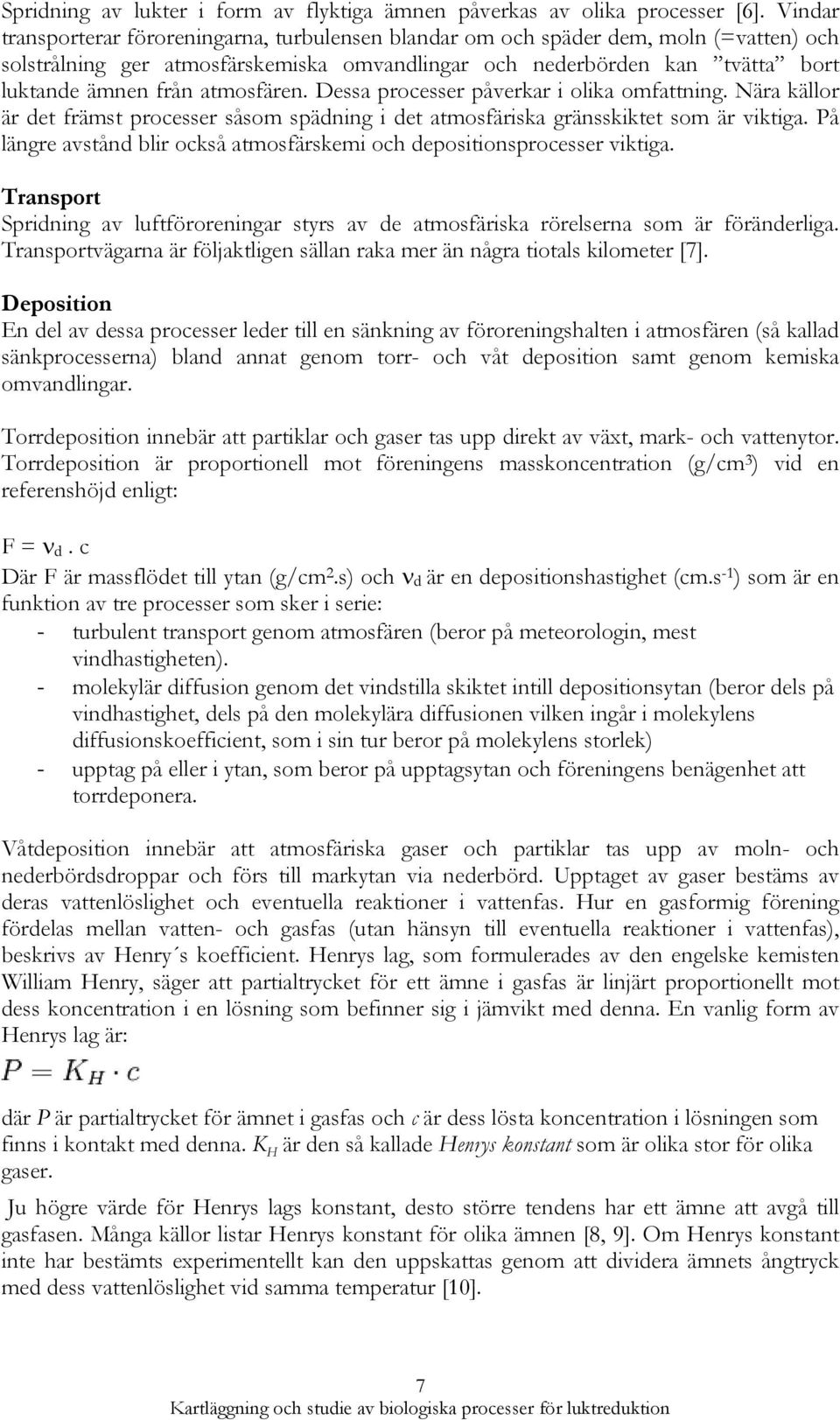 atmosfären. Dessa processer påverkar i olika omfattning. Nära källor är det främst processer såsom spädning i det atmosfäriska gränsskiktet som är viktiga.