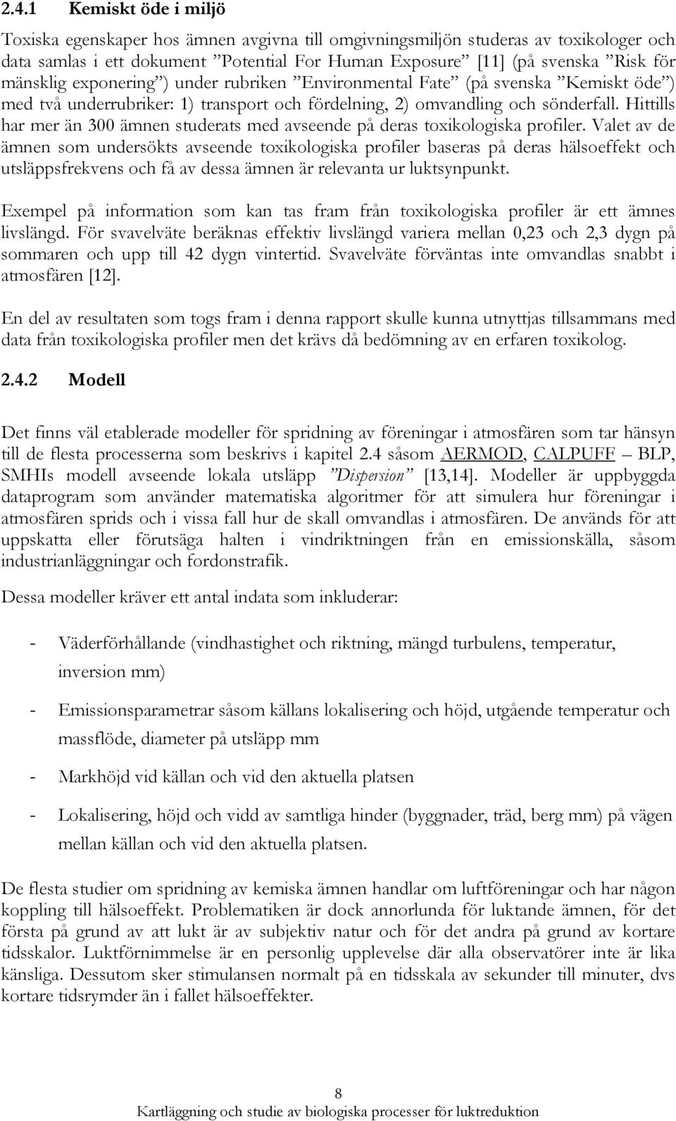 Hittills har mer än 300 ämnen studerats med avseende på deras toxikologiska profiler.