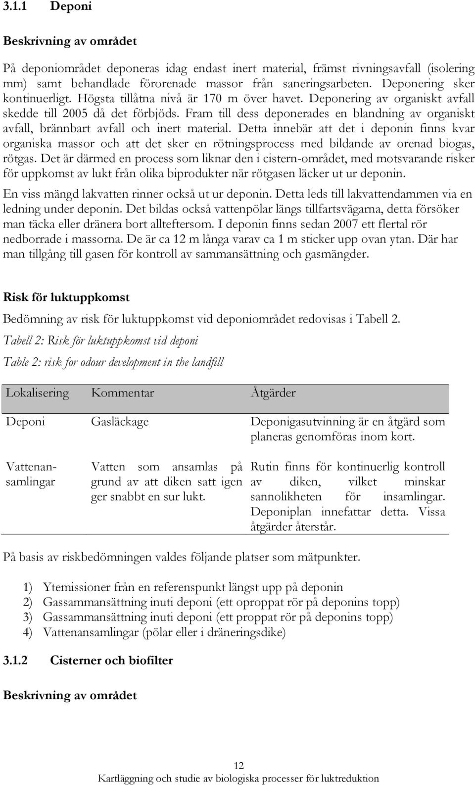 Fram till dess deponerades en blandning av organiskt avfall, brännbart avfall och inert material.