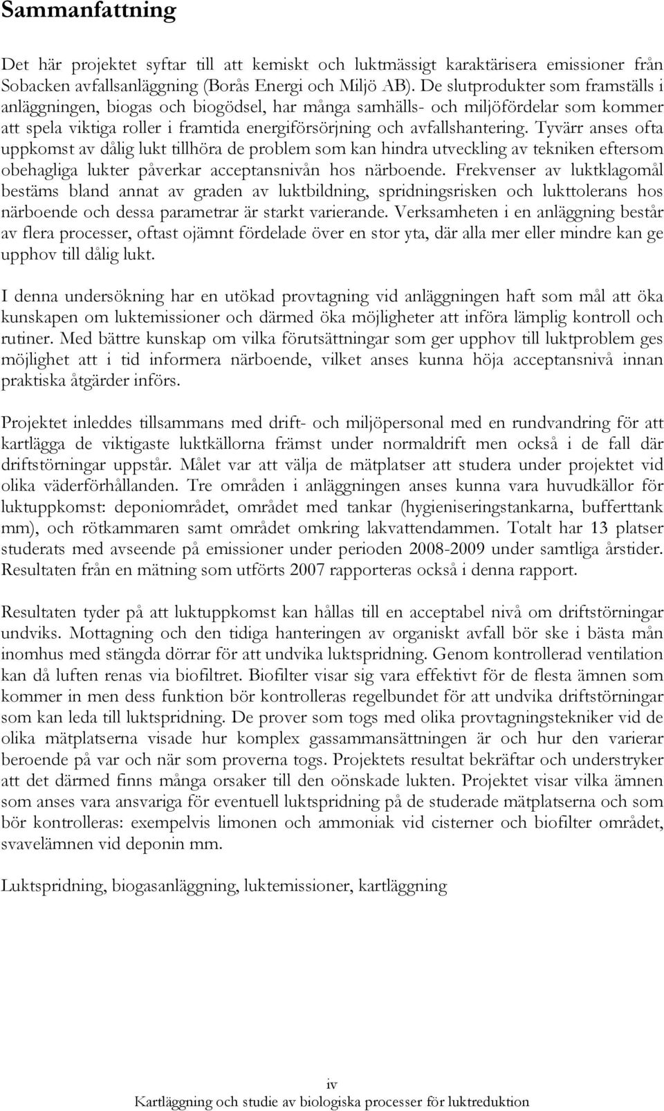 Tyvärr anses ofta uppkomst av dålig lukt tillhöra de problem som kan hindra utveckling av tekniken eftersom obehagliga lukter påverkar acceptansnivån hos närboende.
