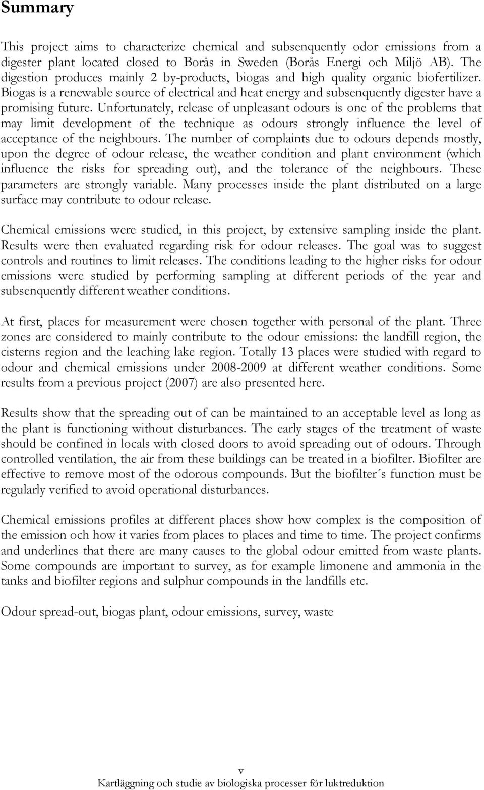 Biogas is a renewable source of electrical and heat energy and subsenquently digester have a promising future.