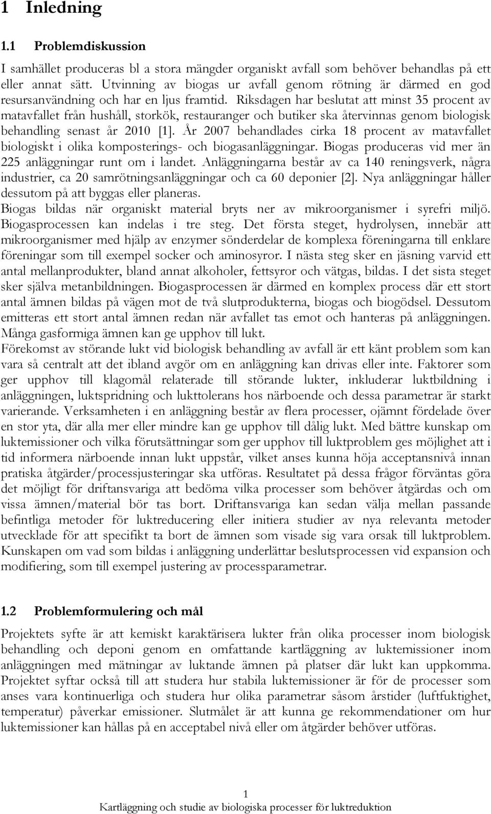 Riksdagen har beslutat att minst 35 procent av matavfallet från hushåll, storkök, restauranger och butiker ska återvinnas genom biologisk behandling senast år 2010 [1].