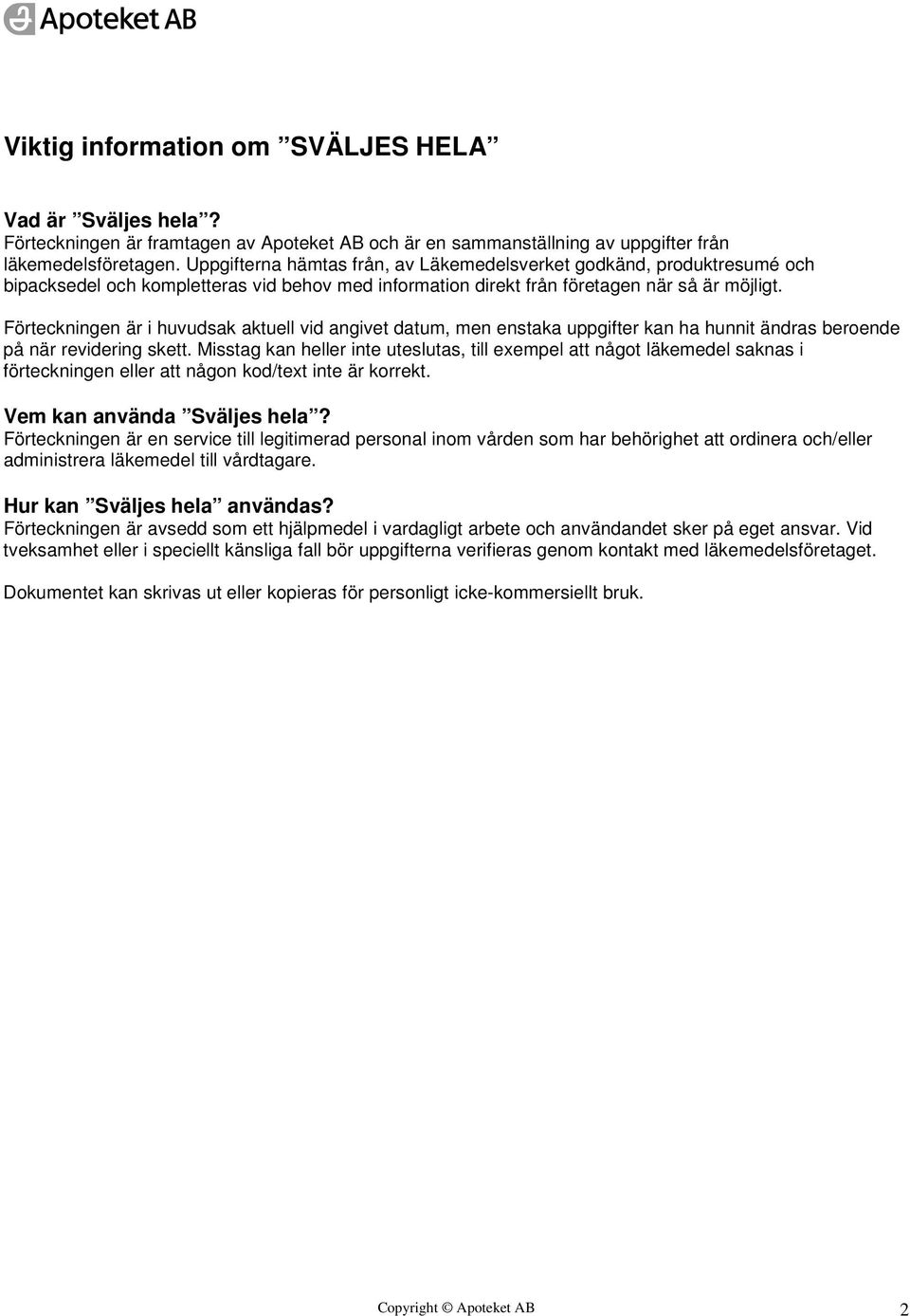 Förteckningen är i huvudsak aktuell vid angivet datum, men enstaka uppgifter kan ha hunnit ändras beroende på när revidering skett.
