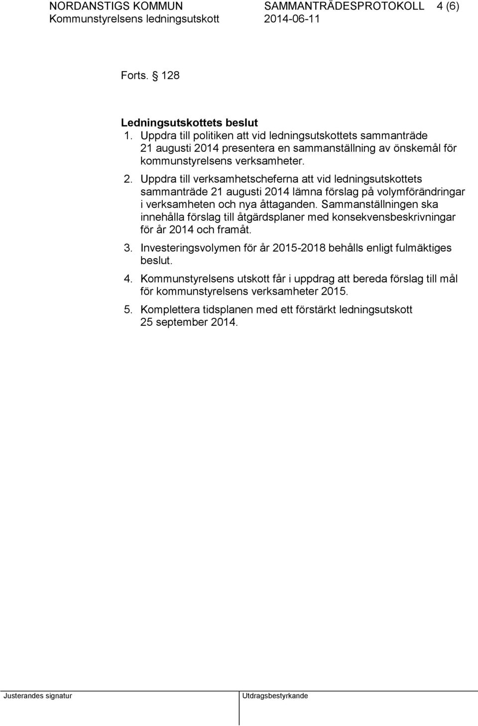augusti 2014 presentera en sammanställning av önskemål för kommunstyrelsens verksamheter. 2. Uppdra till verksamhetscheferna att vid ledningsutskottets sammanträde 21 augusti 2014 lämna förslag på volymförändringar i verksamheten och nya åttaganden.