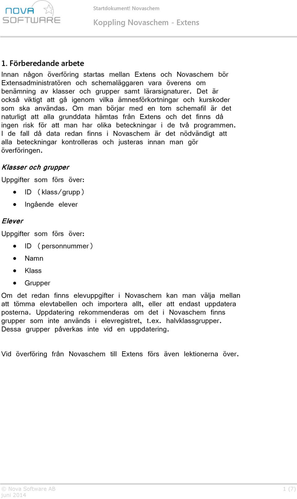 Om man börjar med en tom schemafil är det naturligt att alla grunddata hämtas från Extens och det finns då ingen risk för att man har olika beteckningar i de två programmen.