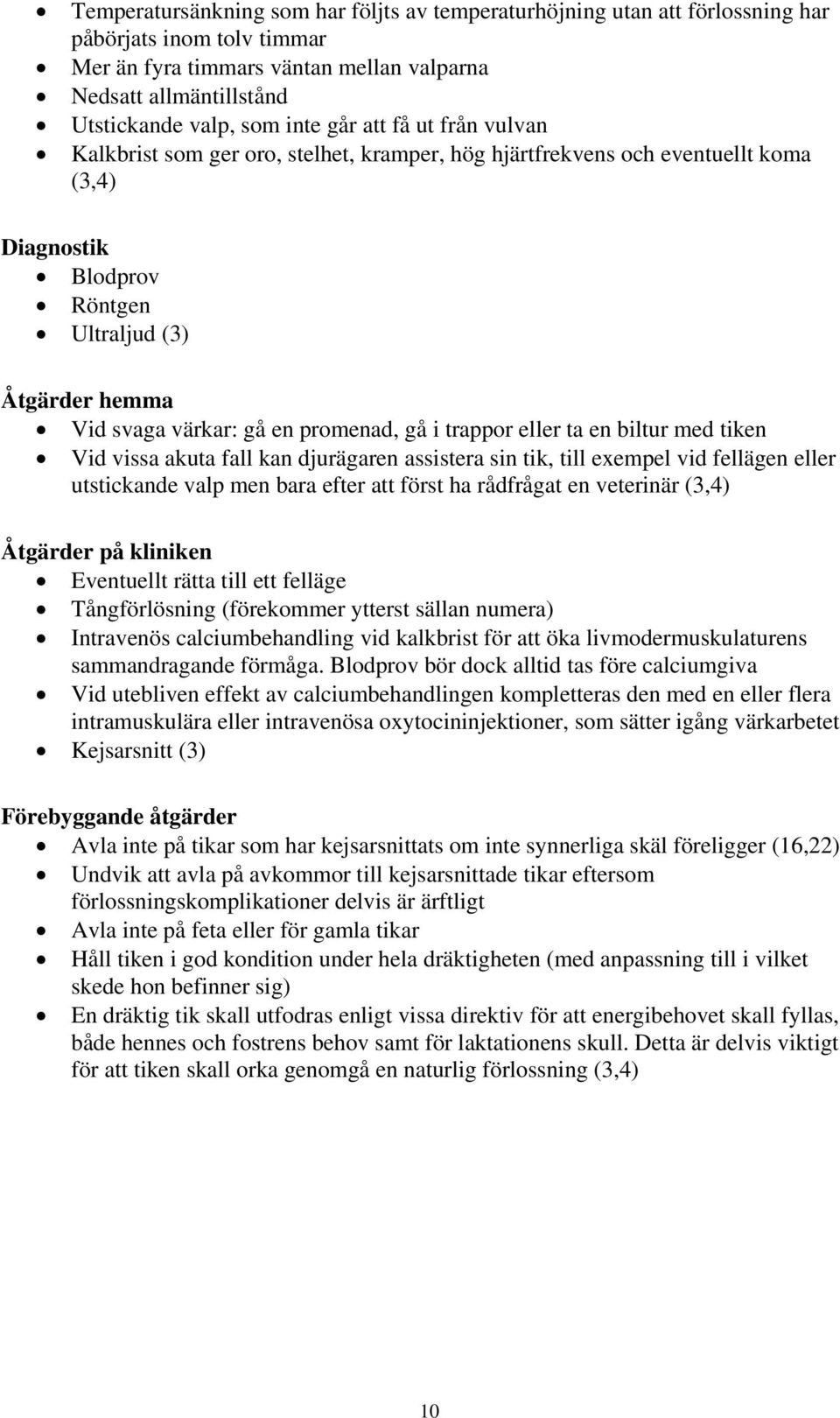 promenad, gå i trappor eller ta en biltur med tiken Vid vissa akuta fall kan djurägaren assistera sin tik, till exempel vid fellägen eller utstickande valp men bara efter att först ha rådfrågat en