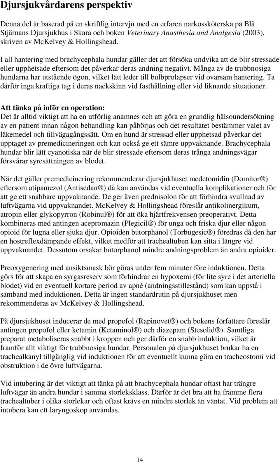 Många av de trubbnosiga hundarna har utstående ögon, vilket lätt leder till bulbprolapser vid ovarsam hantering.