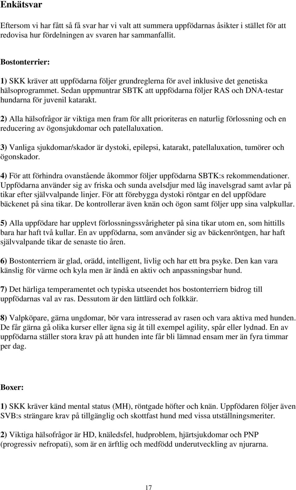 Sedan uppmuntrar SBTK att uppfödarna följer RAS och DNA-testar hundarna för juvenil katarakt.