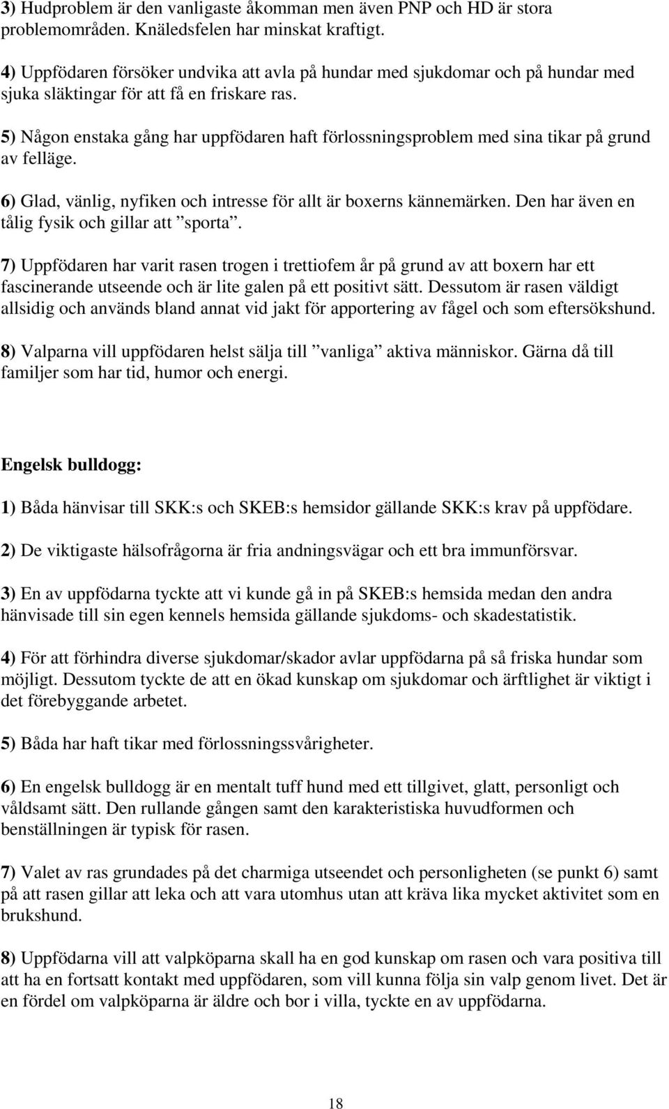 5) Någon enstaka gång har uppfödaren haft förlossningsproblem med sina tikar på grund av felläge. 6) Glad, vänlig, nyfiken och intresse för allt är boxerns kännemärken.