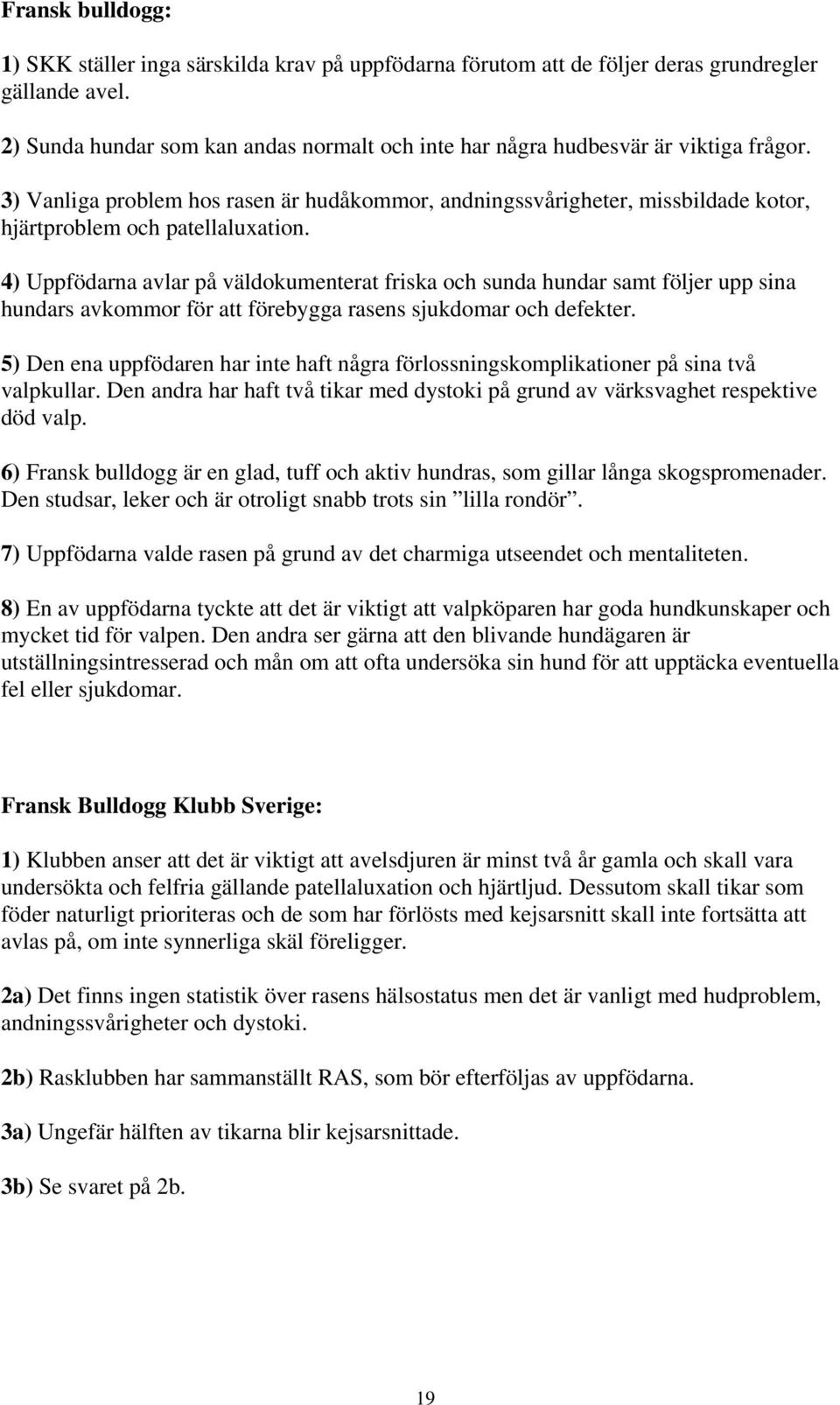 3) Vanliga problem hos rasen är hudåkommor, andningssvårigheter, missbildade kotor, hjärtproblem och patellaluxation.