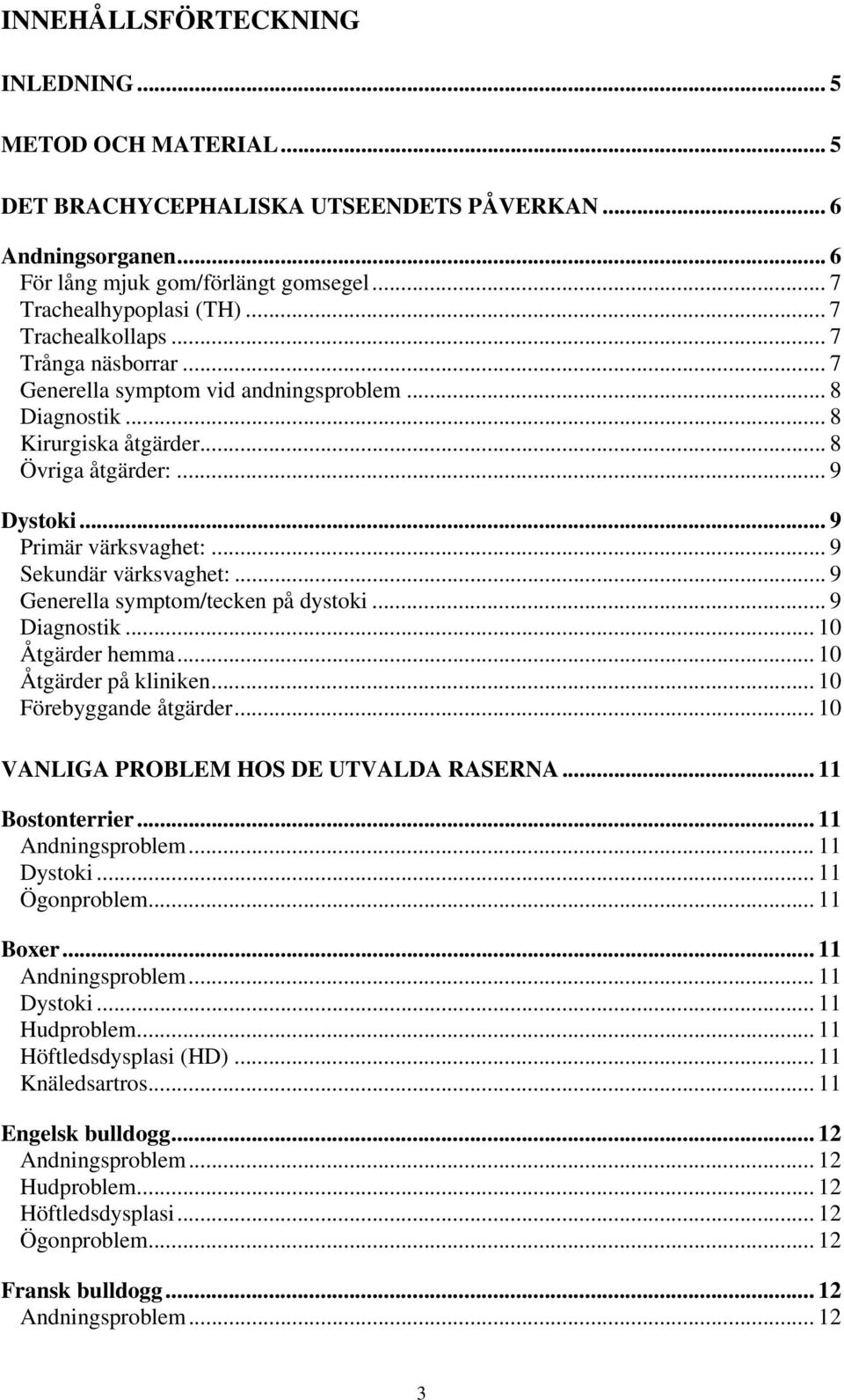 .. 9 Sekundär värksvaghet:... 9 Generella symptom/tecken på dystoki... 9 Diagnostik... 10 Åtgärder hemma... 10 Åtgärder på kliniken... 10 Förebyggande åtgärder.