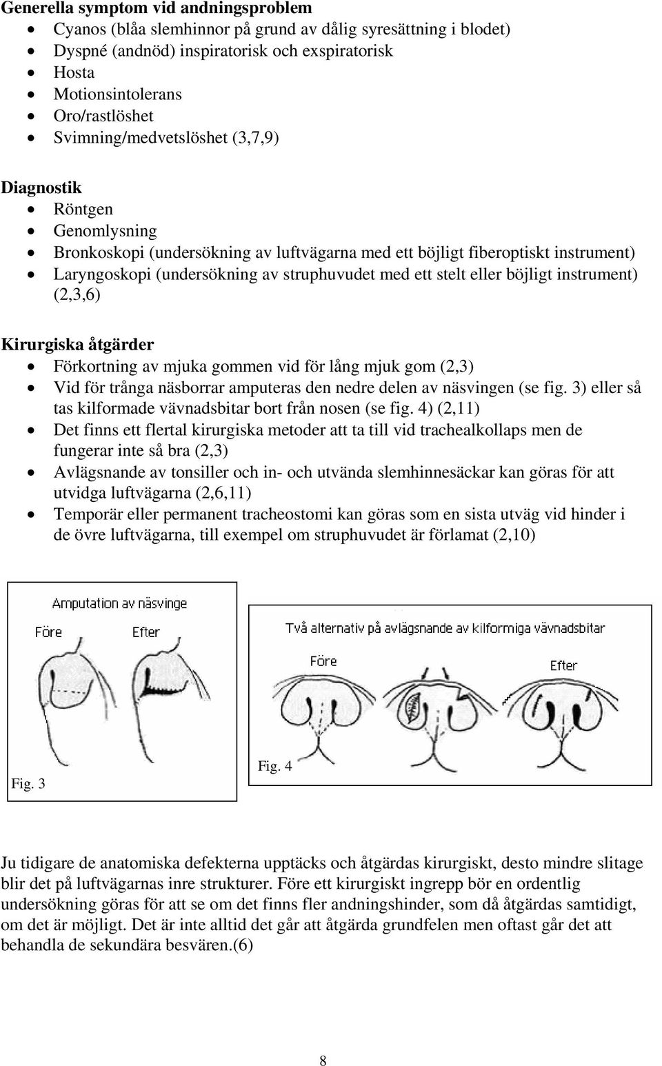 stelt eller böjligt instrument) (2,3,6) Kirurgiska åtgärder Förkortning av mjuka gommen vid för lång mjuk gom (2,3) Vid för trånga näsborrar amputeras den nedre delen av näsvingen (se fig.