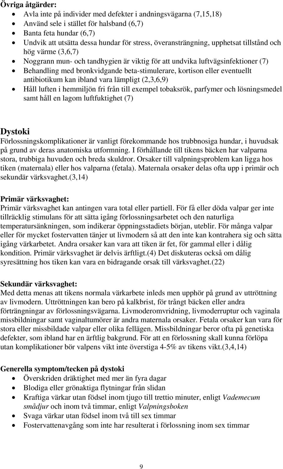 eller eventuellt antibiotikum kan ibland vara lämpligt (2,3,6,9) Håll luften i hemmiljön fri från till exempel tobaksrök, parfymer och lösningsmedel samt håll en lagom luftfuktighet (7) Dystoki