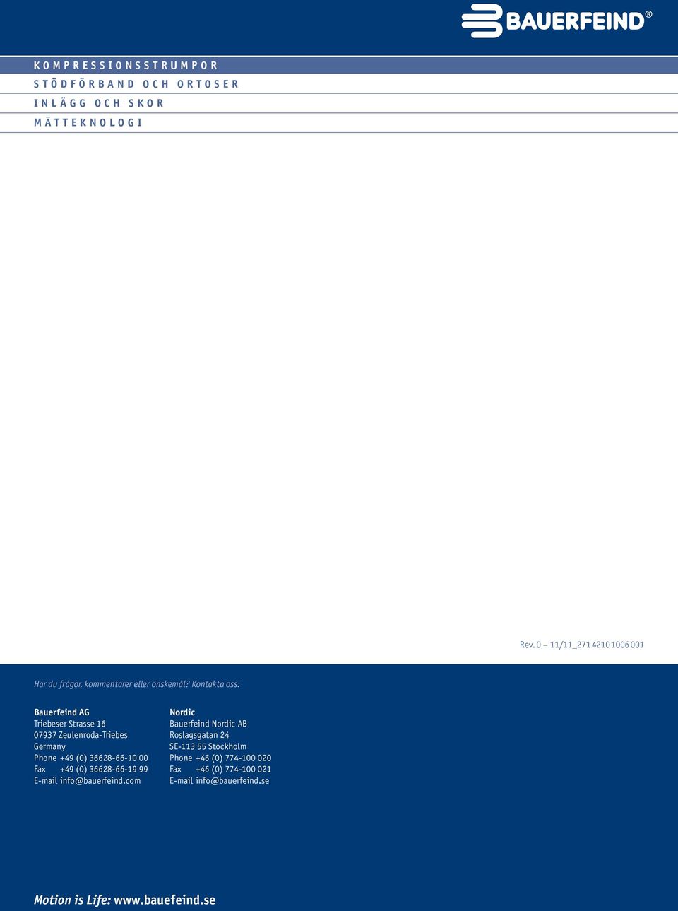 Kontakta oss: Bauerfeind AG Triebeser Strasse 16 07937 Zeulenroda-Triebes Germany Phone +49 (0) 36628-66-10 00 Fax +49