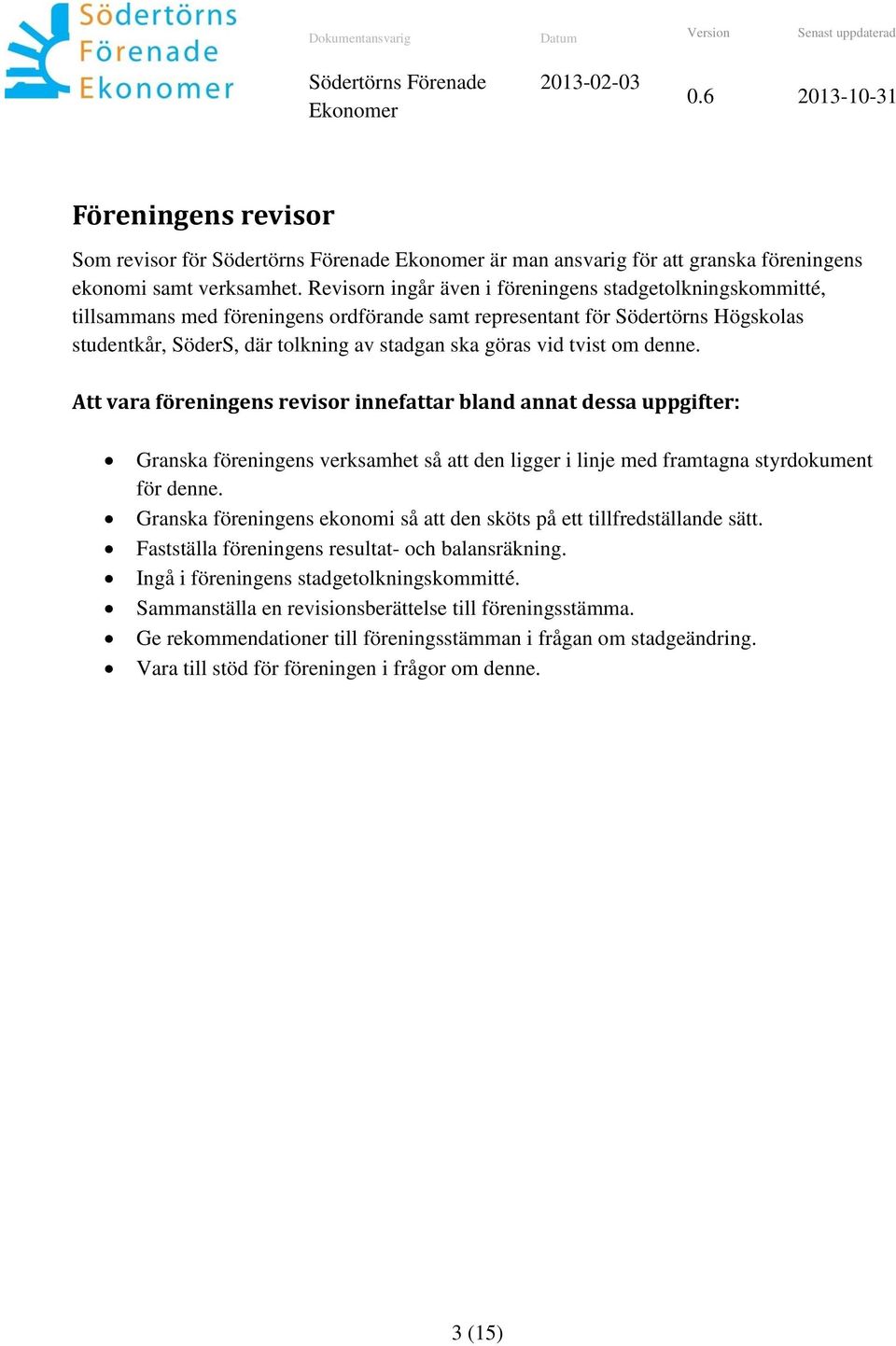 tvist om denne. Att vara föreningens revisor innefattar bland annat dessa Granska föreningens verksamhet så att den ligger i linje med framtagna styrdokument för denne.