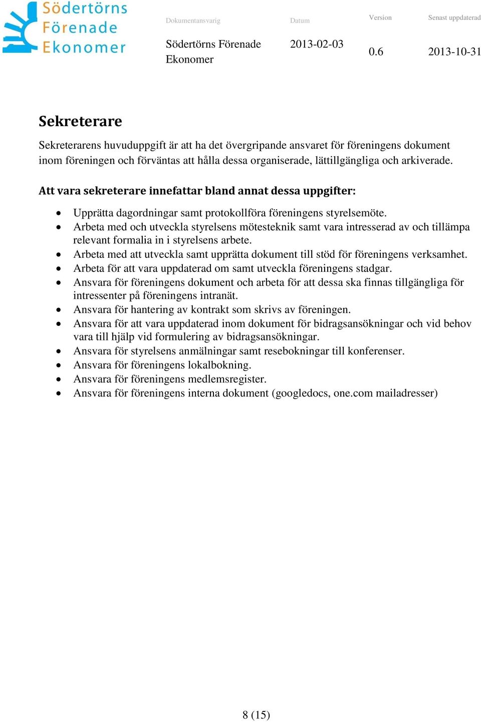 Arbeta med och utveckla styrelsens mötesteknik samt vara intresserad av och tillämpa relevant formalia in i styrelsens arbete.