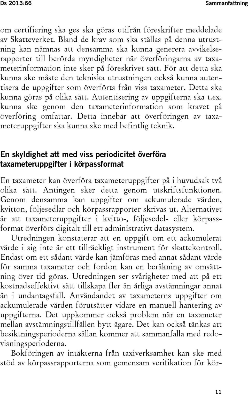 föreskrivet sätt. För att detta ska kunna ske måste den tekniska utrustningen också kunna autentisera de uppgifter som överförts från viss taxameter. Detta ska kunna göras på olika sätt.