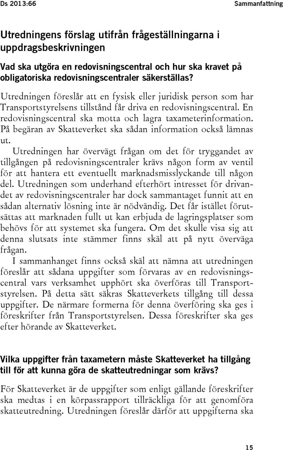 En redovisningscentral ska motta och lagra taxameterinformation. På begäran av Skatteverket ska sådan information också lämnas ut.