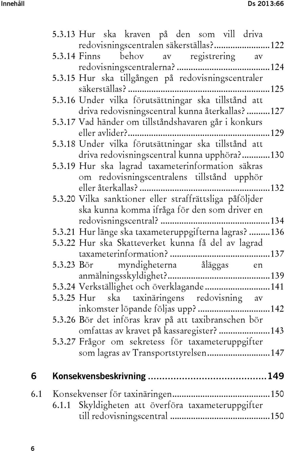 ... 130 5.3.19 Hur ska lagrad taxameterinformation säkras om redovisningscentralens tillstånd upphör eller återkallas?... 132 5.3.20 Vilka sanktioner eller straffrättsliga påföljder ska kunna komma ifråga för den som driver en redovisningscentral?