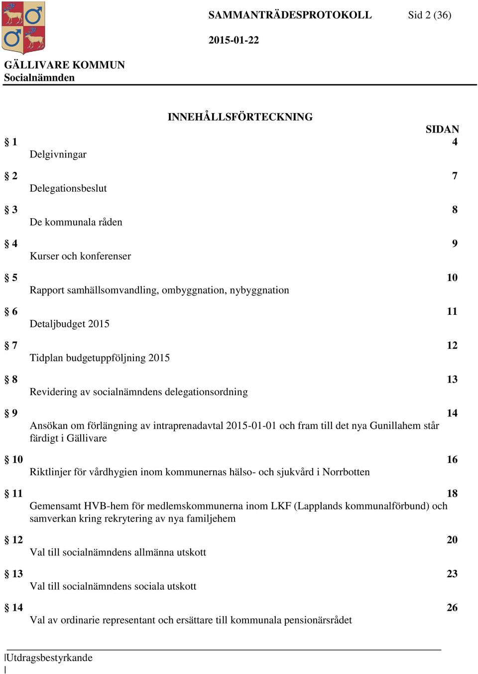 det nya Gunillahem står färdigt i Gällivare 10 16 Riktlinjer för vårdhygien inom kommunernas hälso- och sjukvård i Norrbotten 11 18 Gemensamt HVB-hem för medlemskommunerna inom LKF (Lapplands