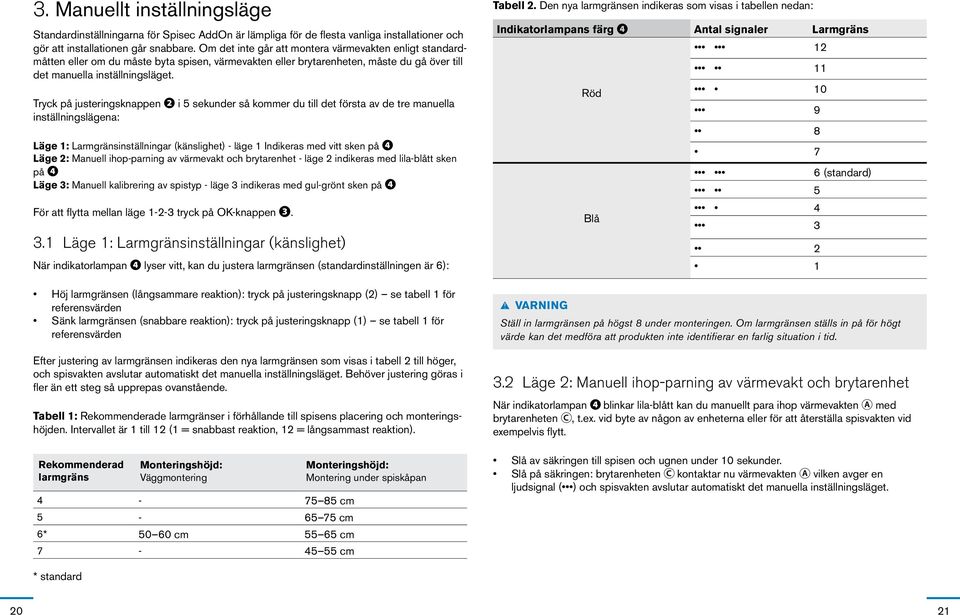 Om det inte går att montera värmevakten enligt standardmåtten eller om du måste byta spisen, värmevakten eller brytarenheten, måste du gå över till det manuella inställningsläget.