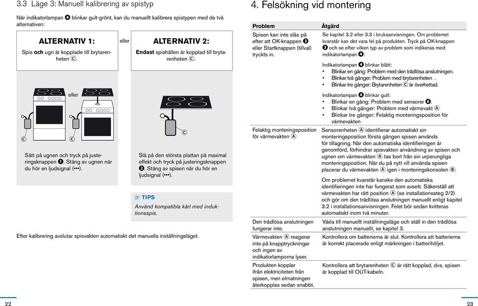 C. C eller C Sätt på ugnen och tryck på justeringsknappen ❶. Stäng av ugnen när du hör en ljudsignal ( ). eller ATERNATIV : Endast spishällen är kopplad till brytarenheten C.