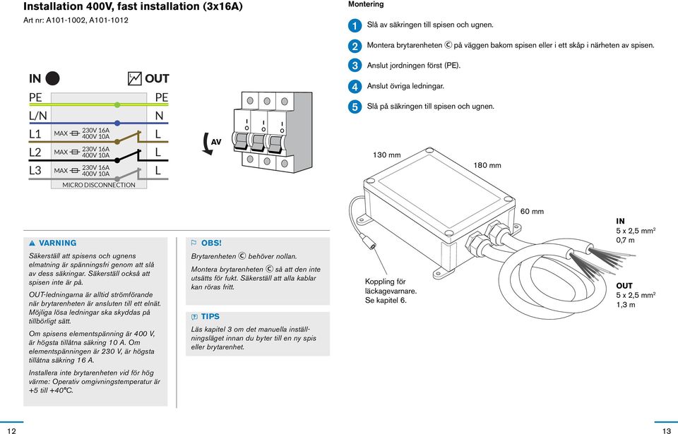 3 MAX MAX MAX 30V 6A 400V 0A 30V 6A 400V 0A 30V 6A 400V 0A AV 30 mm 80 mm MICRO DISCONNECTION 60 mm IN 5 x,5 mm 0,7 m Säkerställ att spisens och ugnens elmatning är spänningsfri genom att slå av dess