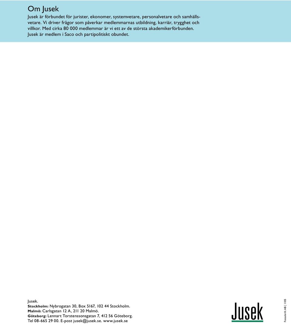 Med cirka 80 000 medlemmar är vi ett av de största akademikerförbunden. Jusek är medlem i Saco och partipolitiskt obundet. Jusek. Stockholm: Nybrogatan 30, Box 5167, 102 44 Stockholm.