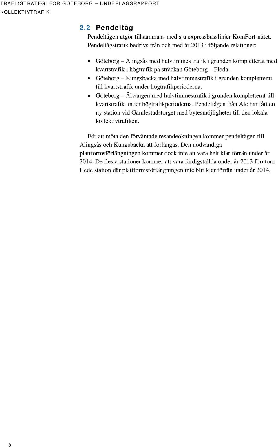 Göteborg Kungsbacka med halvtimmestrafik i grunden kompletterat till kvartstrafik under högtrafikperioderna.