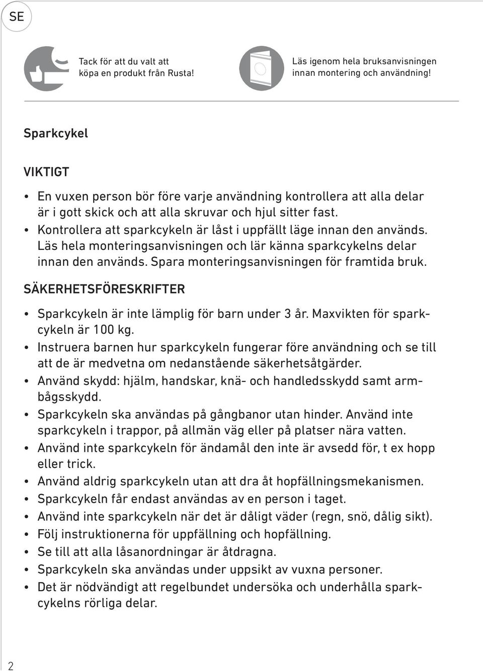 Kontrollera att sparkcykeln är låst i uppfällt läge innan den används. Läs hela monteringsanvisningen och lär känna sparkcykelns delar innan den används. Spara monteringsanvisningen för framtida bruk.