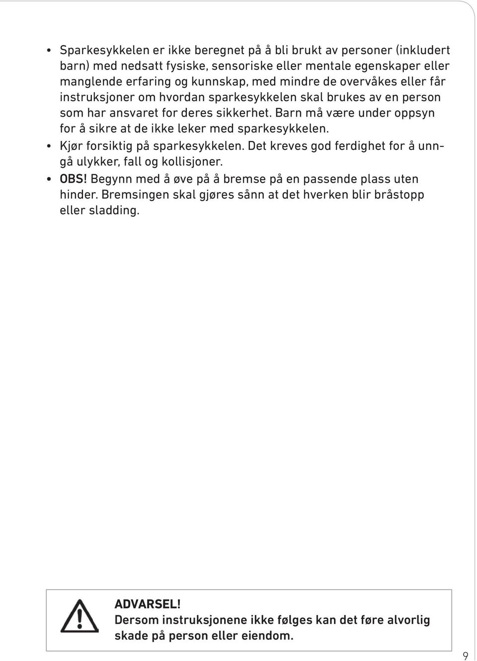 Barn må være under oppsyn for å sikre at de ikke leker med sparkesykkelen. Kjør forsiktig på sparkesykkelen. Det kreves god ferdighet for å unngå ulykker, fall og kollisjoner. OBS!