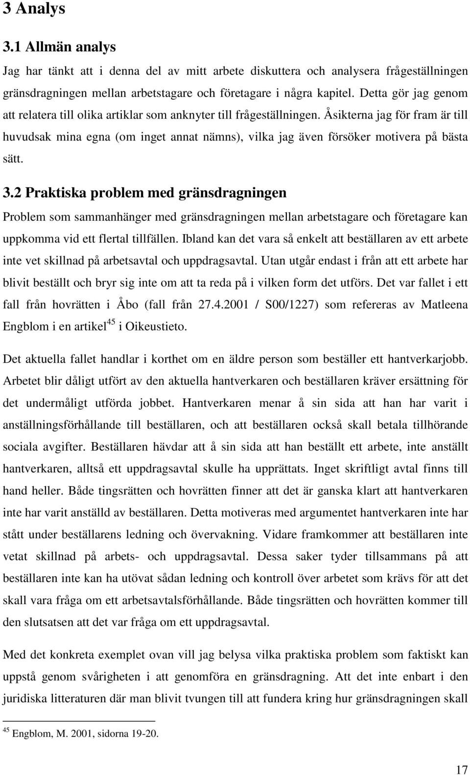 Åsikterna jag för fram är till huvudsak mina egna (om inget annat nämns), vilka jag även försöker motivera på bästa sätt. 3.